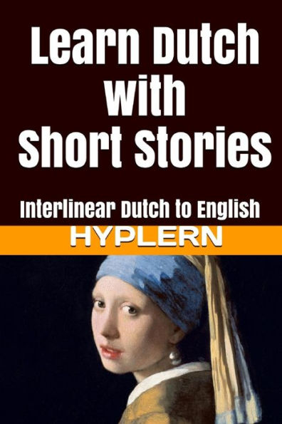 Learn Dutch with Short Stories: Interlinear Dutch to English (Learn Dutch with Interlinear Stories for Beginners and Advanced Readers)
