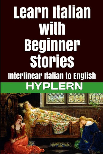Learn Italian with Beginner Stories: Interlinear Italian to English (Learn Italian with Interlinear Stories for Beginners and Advanced Readers)