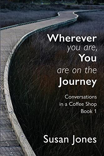 Wherever You Are, You Are On The Journey : Conversations In A Coffee Shop Book 1