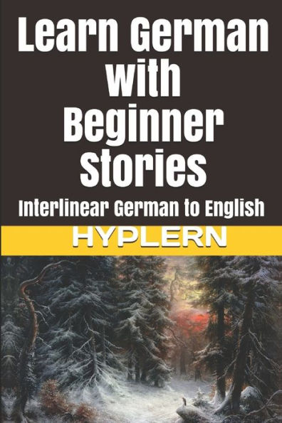 Learn German with Beginner Stories: Interlinear German to English (Learn German with Stories and Texts for Beginners and Advanced Readers)