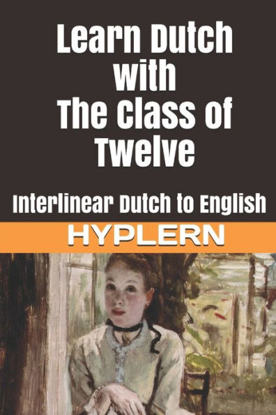 Learn Dutch with The Class of Twelve: Interlinear Dutch to English (Learn Dutch with Interlinear Stories for Beginners and Advanced Readers)
