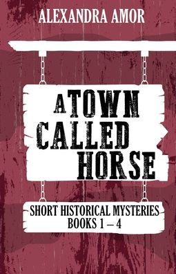 A Town Called Horse Short Historical Mysteries: Books 1-4