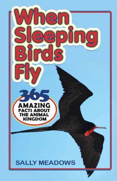 When Sleeping Birds Fly : 365 Amazing Facts About The Animal Kingdom