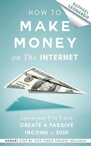 How to Make Money on the Internet : Leave Your 9 to 5 Job and Create a Passive Income in 2020