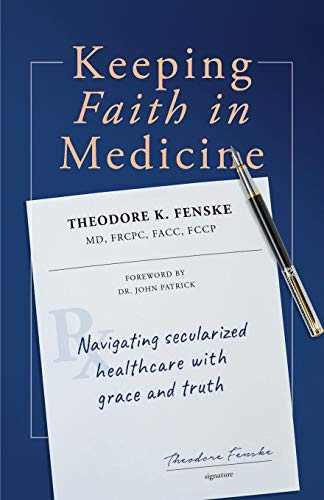 Keeping Faith in Medicine : Navigating Secularized Healthcare with Grace and Truth