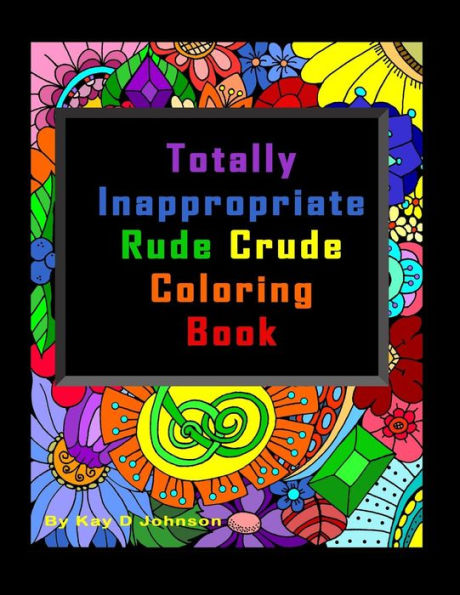 Totally Inappropriate Rude Crude Coloring Book : Hand Drawn Coloring Book For Grown Ups