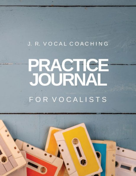 Practice Journal For Vocalists: J.R. Vocal Coaching