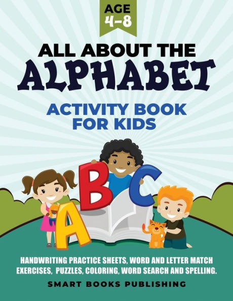 All About the Alphabet Activity Book for Kids 4-8: Handwriting Practice Sheets, Word and Letter Match Exercises, Puzzles, Letter Recognition, Coloring, Word Search and Spelling.