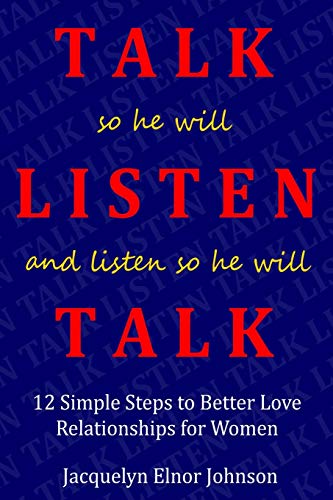 How To Talk So He Will Listen and Listen So He Will Talk : 12 Simple Steps to Better Love Relationships for Women