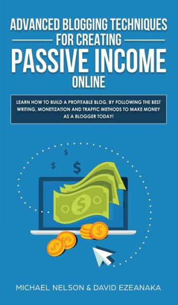 Técnicas avanzadas de blogs para generar ingresos pasivos en línea: aprenda cómo crear un blog rentable siguiendo los mejores métodos de redacción, monetización y tráfico para ganar dinero como blogger hoy.