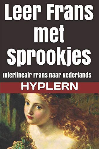 Leer Frans Met Sprookjes: Interlineair Frans Naar Nederlands (Frans Leren Met Interlineaire Verhalen Voor Beginners En Gevorderde Lezers) (Dutch Edition)