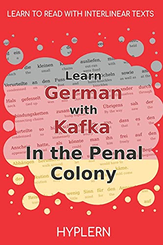 Learn German With Kafka's The Penal Colony: Interlinear German To English (Learn German With Stories And Texts For Beginners And Advanced Readers)