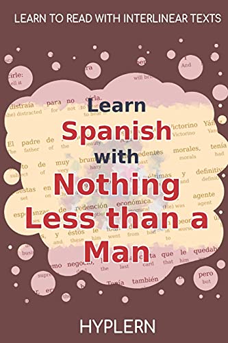 Learn Spanish With Nothing Less Than A Man: Interlinear Spanish To English