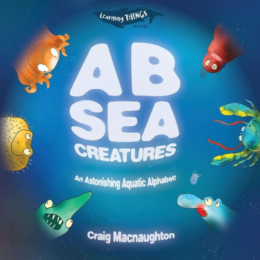 A B Sea Creatures: An Astonishing Aquatic Alphabet! (Learning THINGS)