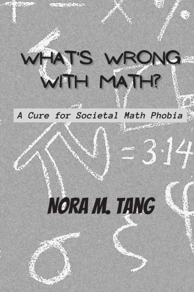 What's Wrong With Math?: A Cure For Societal Math Phobia