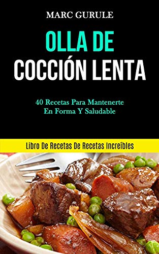 Olla De Cocción Lenta: 40 Recetas Para Mantenerte En Forma Y Saludable (Libro De Recetas De Recetas Increíbles) (Spanish Edition)