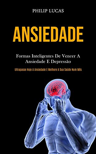 Ansiedade: Formas inteligentes de vencer a ansiedade e depress??o (Ultrapasse hoje a ansiedade e melhore a sua sa??de num m??s) (Portuguese Edition)