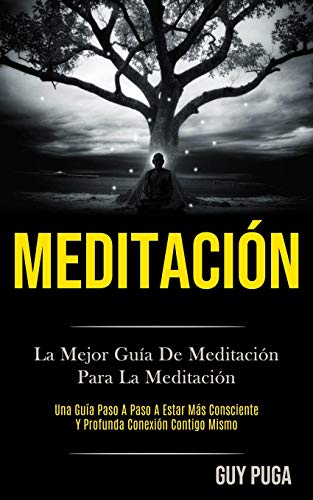Meditación: La Mejor Guía De Meditación Para La Meditación (Una Guía Paso A Paso A Estar Más Consciente Y Profunda Conexión Contigo Mismo) (Spanish Edition) - 9781989853733