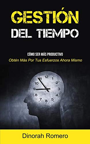 Gesti??n Del Tiempo: C??mo Ser M?ís Productivo (Obt??n M?ís Por Tus Esfuerzos Ahora Mismo) (Spanish Edition)
