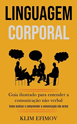 Linguagem Corporal: Guia Ilustrado Para Entender A Comunicação Não Verbal (Como Analisar E Compreender A Comunicação Não Verbal) (Portuguese Edition)