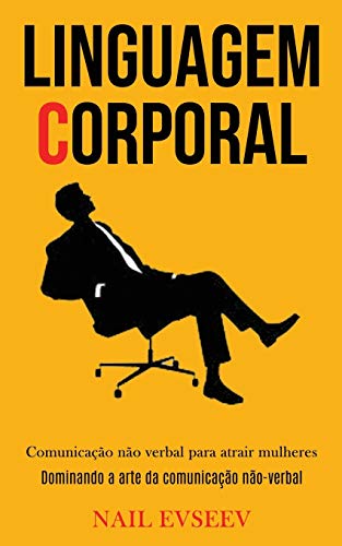 Linguagem Corporal: Comunicação Não Verbal Para Atrair Mulheres (Dominando A Arte Da Comunicação Não-Verbal) (Portuguese Edition)