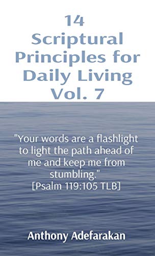 14 Scriptural Principles for Daily Living Vol. 7 : "Your Words are a Flashlight to Light the Path Ahead of Me and Keep Me from Stumbling." [Psalm 119:105 TLB]