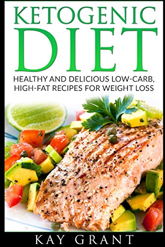 Ketogenic Diet : Healthy and Delicious Low-Carb, High-Fat Recipes for Weight Loss