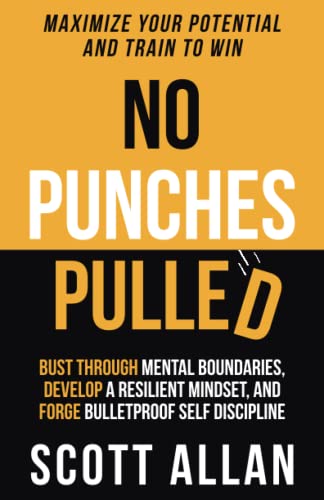 No Punches Pulled : Bust Through Mental Boundaries, Develop A Resilient Mindset, And Forge Bulletproof Self Discipline