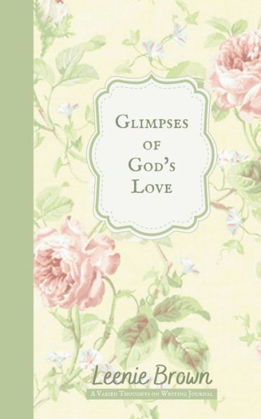 Glimpses Of God's Love: A Varied Thoughts On Writing Journal (Varied Thoughts On Writing Journals)