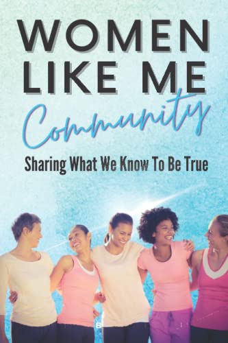Women Like Me: Sharing What We Know To Be True (Women Like Me Community)