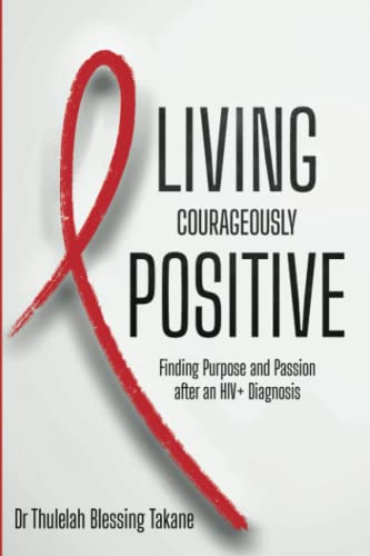 Living Courageously Positive: Finding Purpose And Passion After An Hiv+ Diagnosis