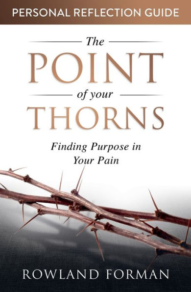 The Point Of Your Thorns Personal Reflection Guide: Finding Purpose In Your Pain