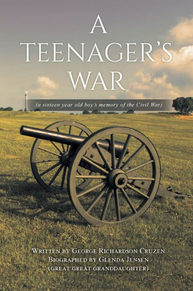 A Teenager's War: A Sixteen Year Old Boy's Memory Of The Civil War