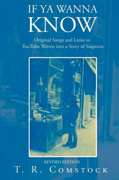 If Ya Wanna Know: Original Songs And Links To Youtube Woven Into A Story Of Suspense - 9781998784981