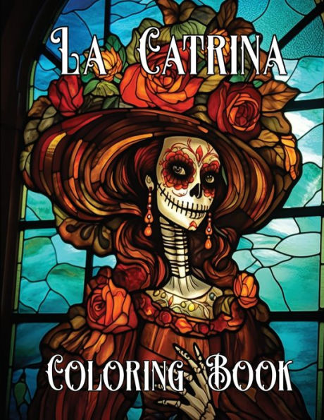 The Artistry Of La Catrina Coloring Book: Beautiful Stained Glass Women 100 Pages