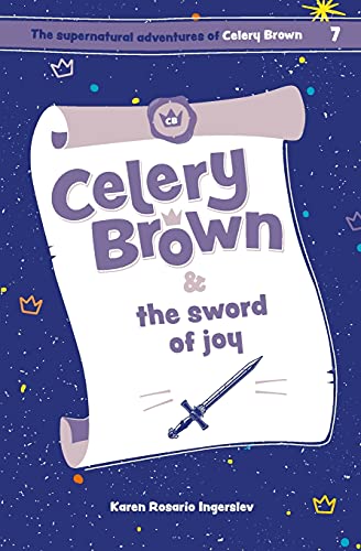 Celery Brown And The Sword Of Joy (The Supernatural Adventures Of Celery Brown)