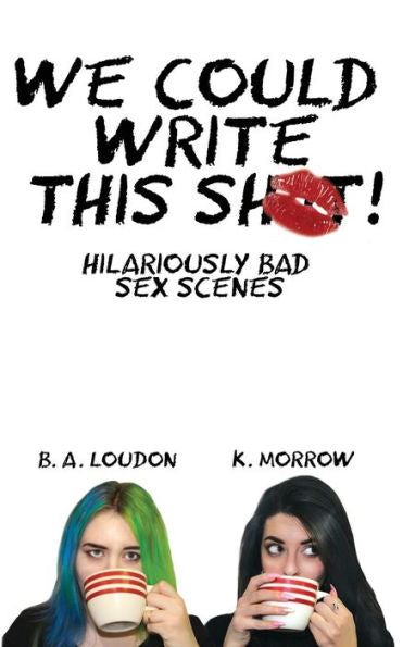 We Could Write This Shit! : Hilariously Bad Sex Scenes