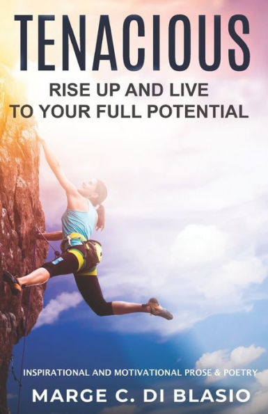 Tenacious: Rise Up And Live To Your Full Potential: Prose And Poetry: Inspirational And Motivational Prose And Poetry - 9781999172244