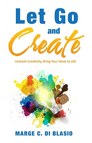 Let Go and Create : Unleash Creativity, Bring Your Ideas to Life