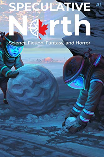 Speculative North Magazine Issue 1 : Science Fiction, Fantasy, and Horror