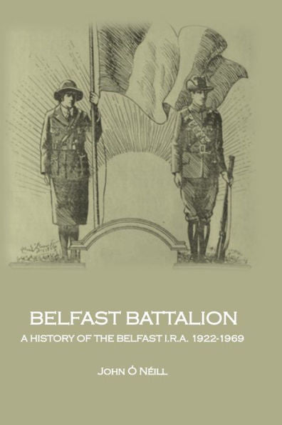 Belfast Battalion: A history of the Belfast I.R.A., 1922-1969