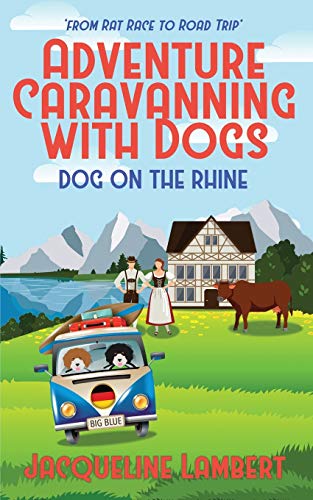 Dog On The Rhine: From Rat Race To Road Trip (Adventure Caravanning With Dogs)