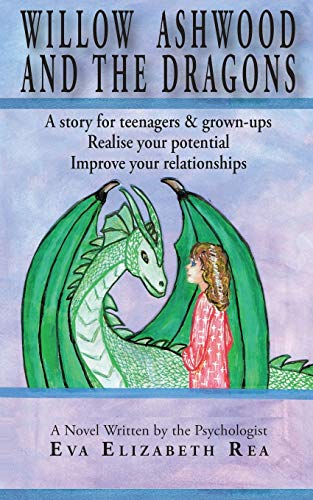 Willow Ashwood and the Dragons : A Story for Teenagers & Grown-ups - Realise Your Potential - Improve Your Relationships