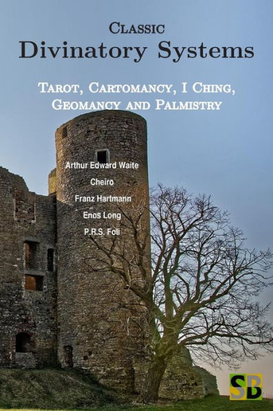 Classic Divinatory Systems: Tarot, Cartomancy, I Ching, Geomancy and Palmistry