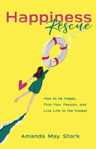 Happiness Rescue: How to be Happy, Find Your Passion, and Live Life to the Fullest