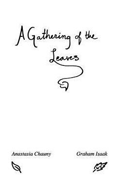 A Gathering of the Leaves: Poems by Anastasia Chauny and Graham Isaak