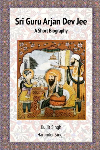 Sri Guru Arjan Dev Jee - A Short Biography - 9781999605209