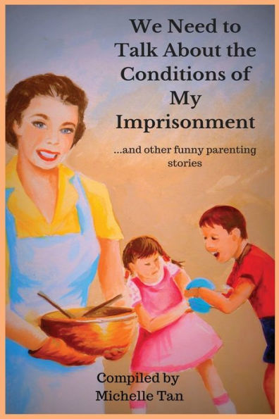 We Need To Talk About The Conditions Of My Imprisonment... And Other Funny Parenting Stories