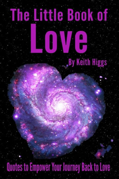 The Little Book Of Love : Quotes From The Book Take Control Of Your Spacecraft And Fly Back To Love: A Manual And Guidebook For Life's Journey