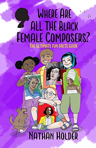 Where Are All The Black Female Composers?: The Ultimate Fun Facts Guide (Why Music?)